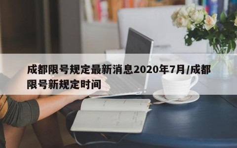 成都限号规定最新消息2020年7月/成都限号新规定时间