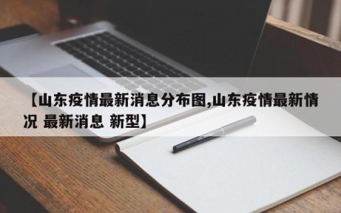 【山东疫情最新消息分布图,山东疫情最新情况 最新消息 新型】