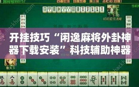 开挂技巧“闲逸麻将外卦神器下载安装”科技辅助神器手机版