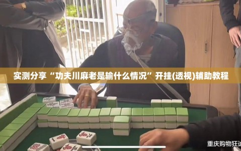 实测分享“功夫川麻老是输什么情况”开挂(透视)辅助教程