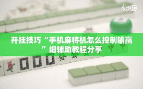 开挂技巧“手机麻将机怎么控制输赢”细辅助教程分享
