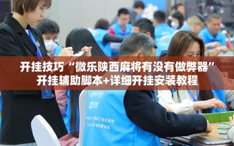 开挂技巧“微乐陕西麻将有没有做弊器”开挂辅助脚本+详细开挂安装教程