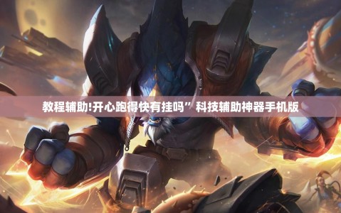 教程辅助!开心跑得快有挂吗”科技辅助神器手机版