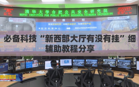 必备科技“新西部大厅有没有挂”细辅助教程分享
