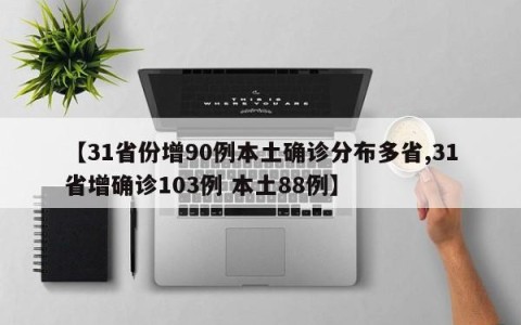 【31省份增90例本土确诊分布多省,31省增确诊103例 本土88例】