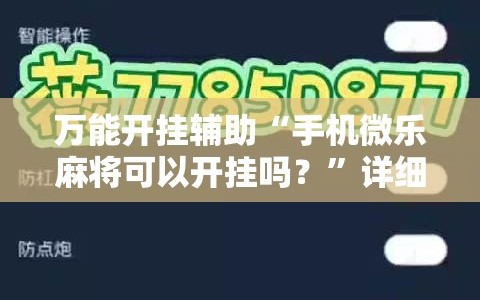万能开挂辅助“手机微乐麻将可以开挂吗？”详细外挂透视辅助软件教程