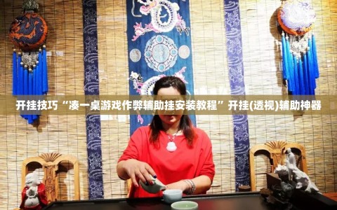 开挂技巧“凑一桌游戏作弊辅助挂安装教程”开挂(透视)辅助神器