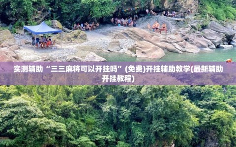 实测辅助“三三麻将可以开挂吗”(免费)开挂辅助教学(最新辅助开挂教程)