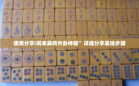 使用分享!闲来麻将外卦神器”详细分享装挂步骤