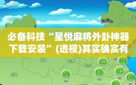 必备科技“星悦麻将外卦神器下载安装”(透视)其实确实有挂