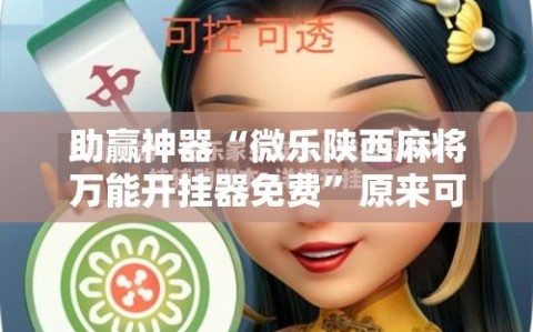 助赢神器“微乐陕西麻将万能开挂器免费”原来可以开挂