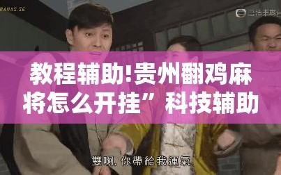 教程辅助!贵州翻鸡麻将怎么开挂”科技辅助神器手机版