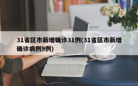 31省区市新增确诊31例(31省区市新增确诊病例9例)