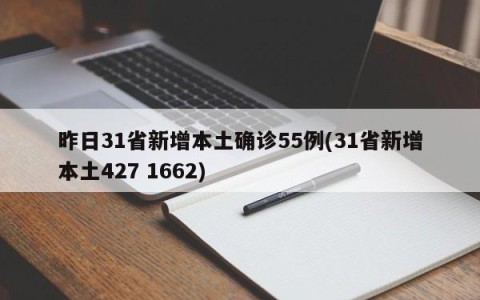 昨日31省新增本土确诊55例(31省新增本土427 1662)