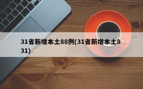 31省新增本土88例(31省新增本土8 31)