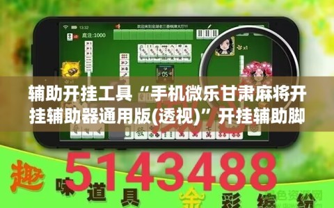 辅助开挂工具“手机微乐甘肃麻将开挂辅助器通用版(透视)”开挂辅助脚本+详细开挂安装教程
