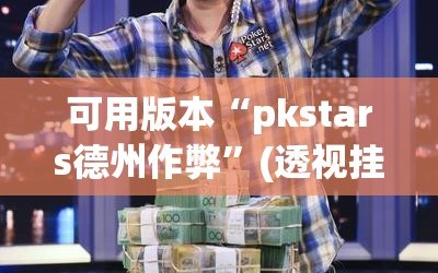 可用版本“pkstars德州作弊”(透视挂)辅助下载教程