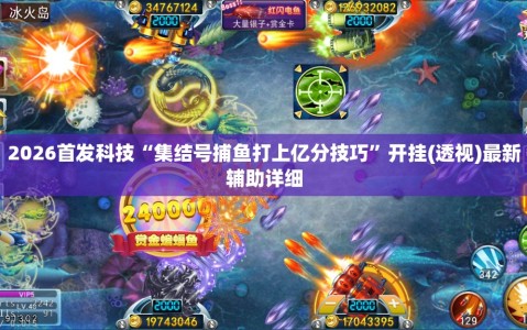 2026首发科技“集结号捕鱼打上亿分技巧”开挂(透视)最新辅助详细