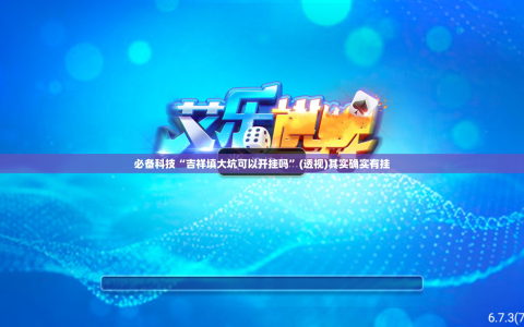 必备科技“吉祥填大坑可以开挂吗”(透视)其实确实有挂