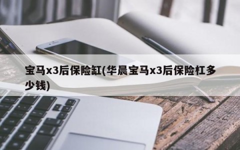 宝马x3后保险缸(华晨宝马x3后保险杠多少钱)