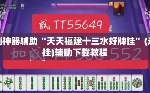 实测神器辅助“天天福建十三水好牌挂”(透视挂)辅助下载教程