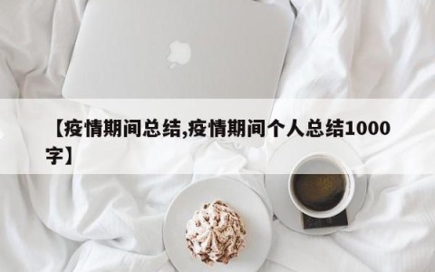 【疫情期间总结,疫情期间个人总结1000字】
