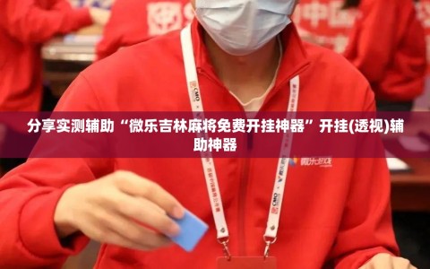 分享实测辅助“微乐吉林麻将免费开挂神器”开挂(透视)辅助神器