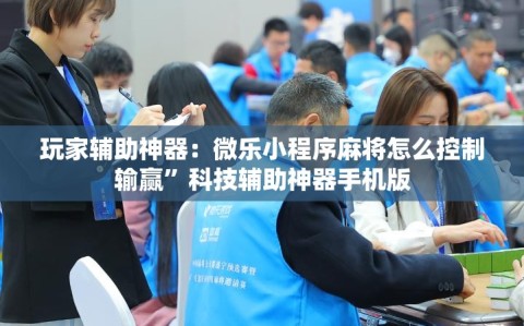 玩家辅助神器：微乐小程序麻将怎么控制输赢”科技辅助神器手机版