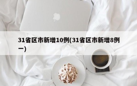 31省区市新增10例(31省区市新增8例一)