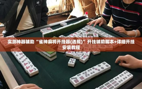 实测神器辅助“雀神麻将开挂器(透视)”开挂辅助脚本+详细开挂安装教程