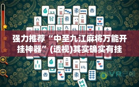 强力推荐“中至九江麻将万能开挂神器”(透视)其实确实有挂