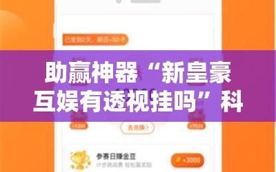 助赢神器“新皇豪互娱有透视挂吗”科技辅助神器手机版