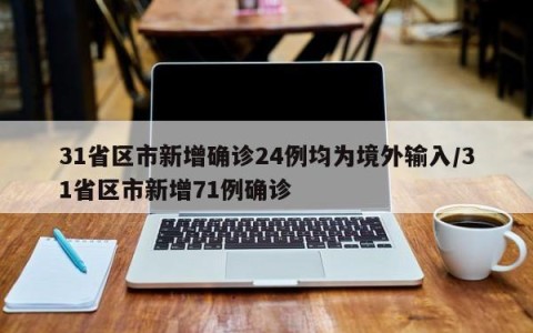 31省区市新增确诊24例均为境外输入/31省区市新增71例确诊