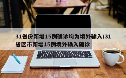 31省份新增15例确诊均为境外输入/31省区市新增15例境外输入确诊
