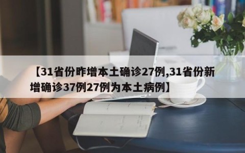 【31省份昨增本土确诊27例,31省份新增确诊37例27例为本土病例】