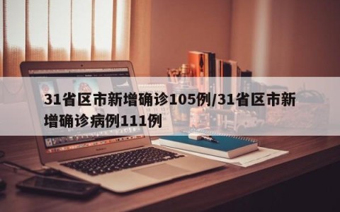 31省区市新增确诊105例/31省区市新增确诊病例111例