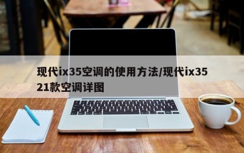 现代ix35空调的使用方法/现代ix3521款空调详图