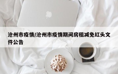 沧州市疫情/沧州市疫情期间房租减免红头文件公告