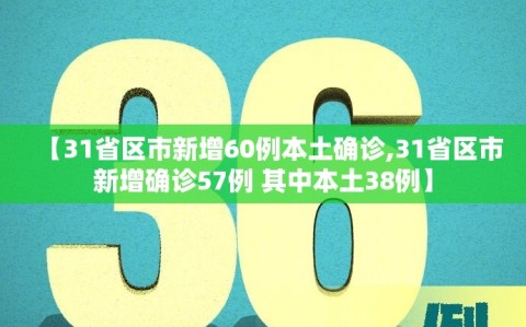 【31省区市新增60例本土确诊,31省区市新增确诊57例 其中本土38例】