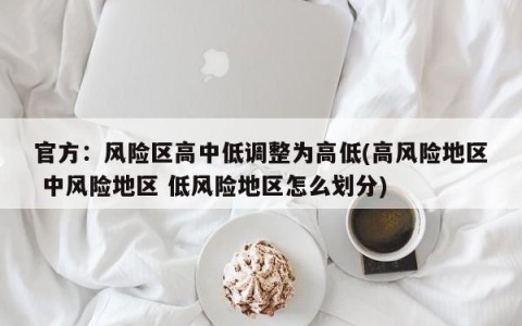官方：风险区高中低调整为高低(高风险地区 中风险地区 低风险地区怎么划分)