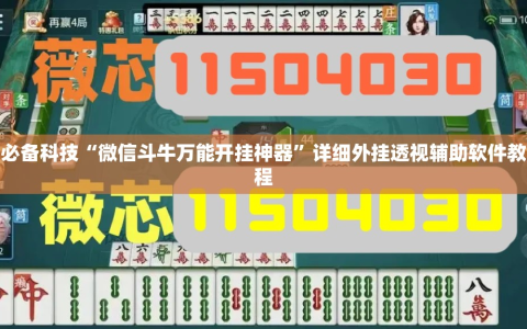 必备科技“微信斗牛万能开挂神器”详细外挂透视辅助软件教程