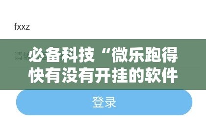 必备科技“微乐跑得快有没有开挂的软件”详细开挂教程