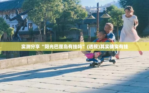 实测分享“阳光巴厘岛有挂吗”(透视)其实确实有挂