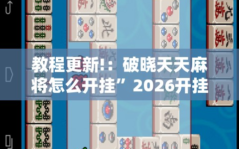 教程更新!：破晓天天麻将怎么开挂”2026开挂教程步骤