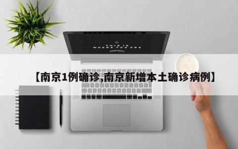 【南京1例确诊,南京新增本土确诊病例】