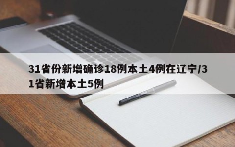 31省份新增确诊18例本土4例在辽宁/31省新增本土5例