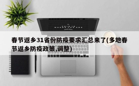 春节返乡31省份防疫要求汇总来了(多地春节返乡防疫政策,调整)