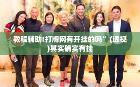 教程辅助!打牌网有开挂的吗”(透视)其实确实有挂