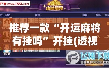 推荐一款“开运麻将有挂吗”开挂(透视)辅助神器