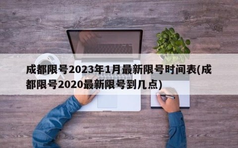 成都限号2023年1月最新限号时间表(成都限号2020最新限号到几点)